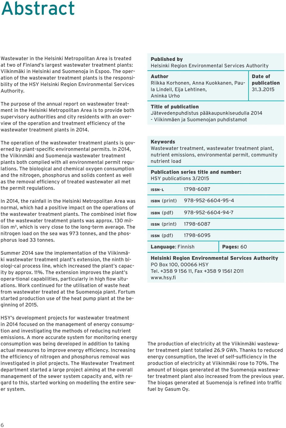 The purpose of the annual report on wastewater treatment in the Helsinki Metropolitan Area is to provide both supervisory authorities and city residents with an overview of the operation and