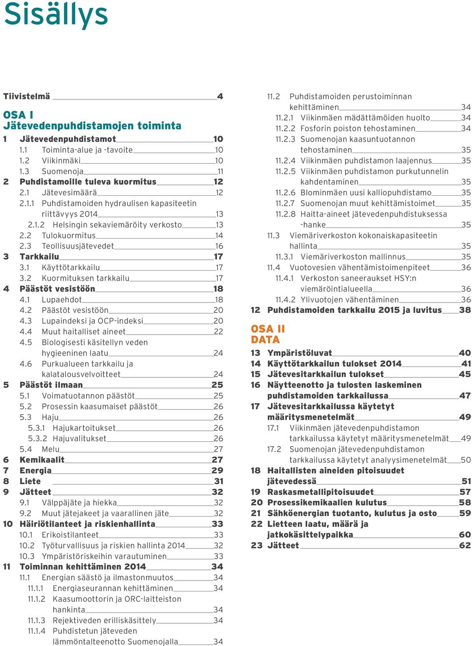 1 Käyttötarkkailu 17 3.2 Kuormituksen tarkkailu 17 4 Päästöt vesistöön 18 4.1 Lupaehdot 18 4.2 Päästöt vesistöön 20 4.3 Lupaindeksi ja OCP-indeksi 20 4.4 Muut haitalliset aineet 22 4.