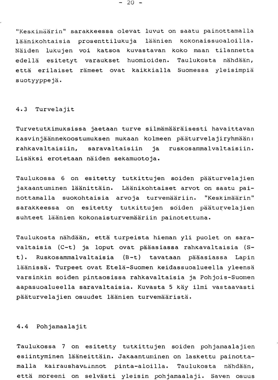 3 Turvelajit Turvetutkimuksissa jaetaan turve silmämääräisesti havaittavan kasvinjäännekoostumuksen mukaan kolmeen pääturvelajiryhmään: rahkavaltaisiin, saravaltaisiin ja ruskosammalvaltaisiin.