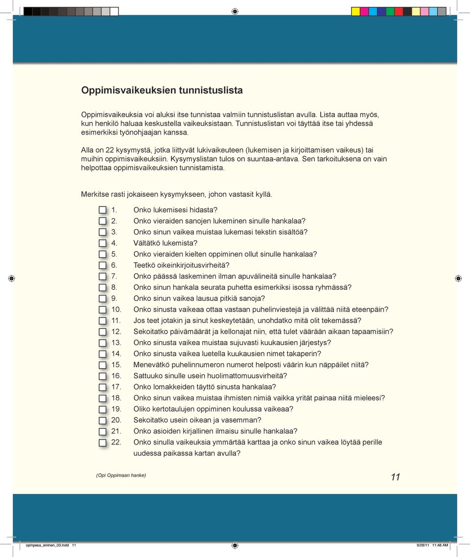 Kysymyslistan tulos on suuntaa-antava. Sen tarkoituksena on vain helpottaa oppimisvaikeuksien tunnistamista. Merkitse rasti jokaiseen kysymykseen, johon vastasit kyllä. 1. Onko lukemisesi hidasta? 2.