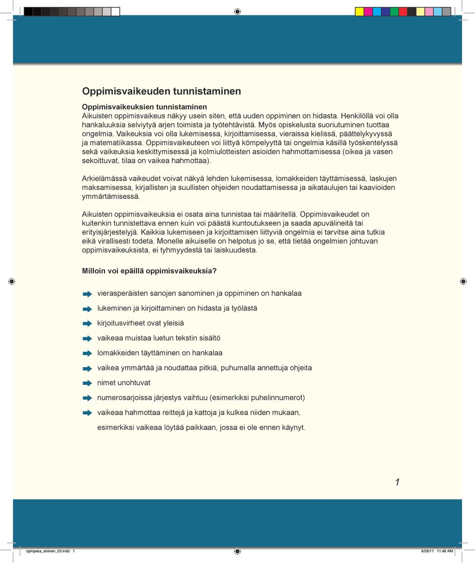 Vaikeuksia voi olla lukemisessa, kirjoittamisessa, vieraissa kielissä, päättelykyvyssä ja matematiikassa.