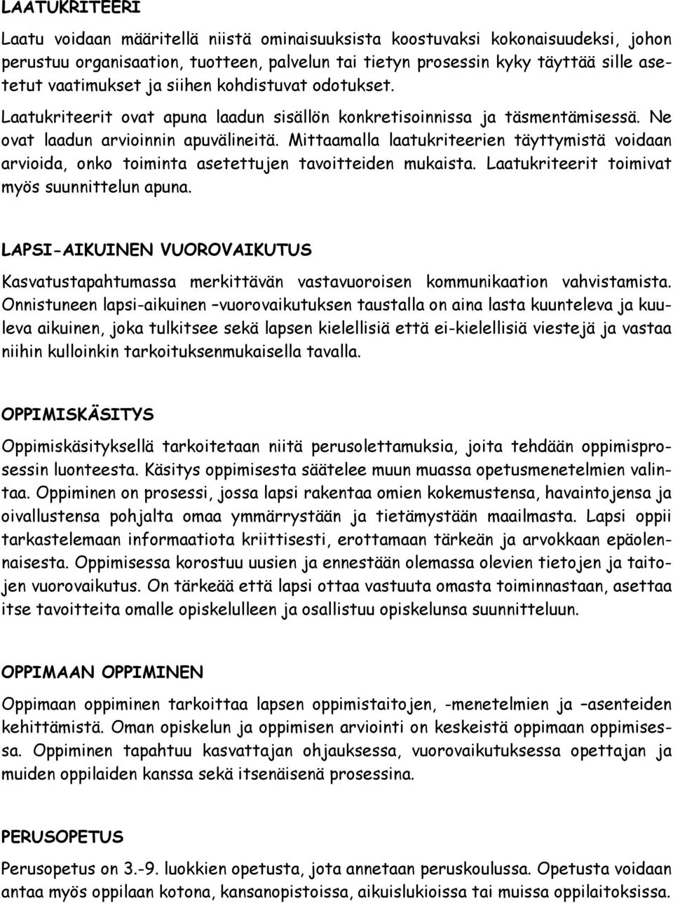 Mittaamalla laatukriteerien täyttymistä voidaan arvioida, onko toiminta asetettujen tavoitteiden mukaista. Laatukriteerit toimivat myös suunnittelun apuna.