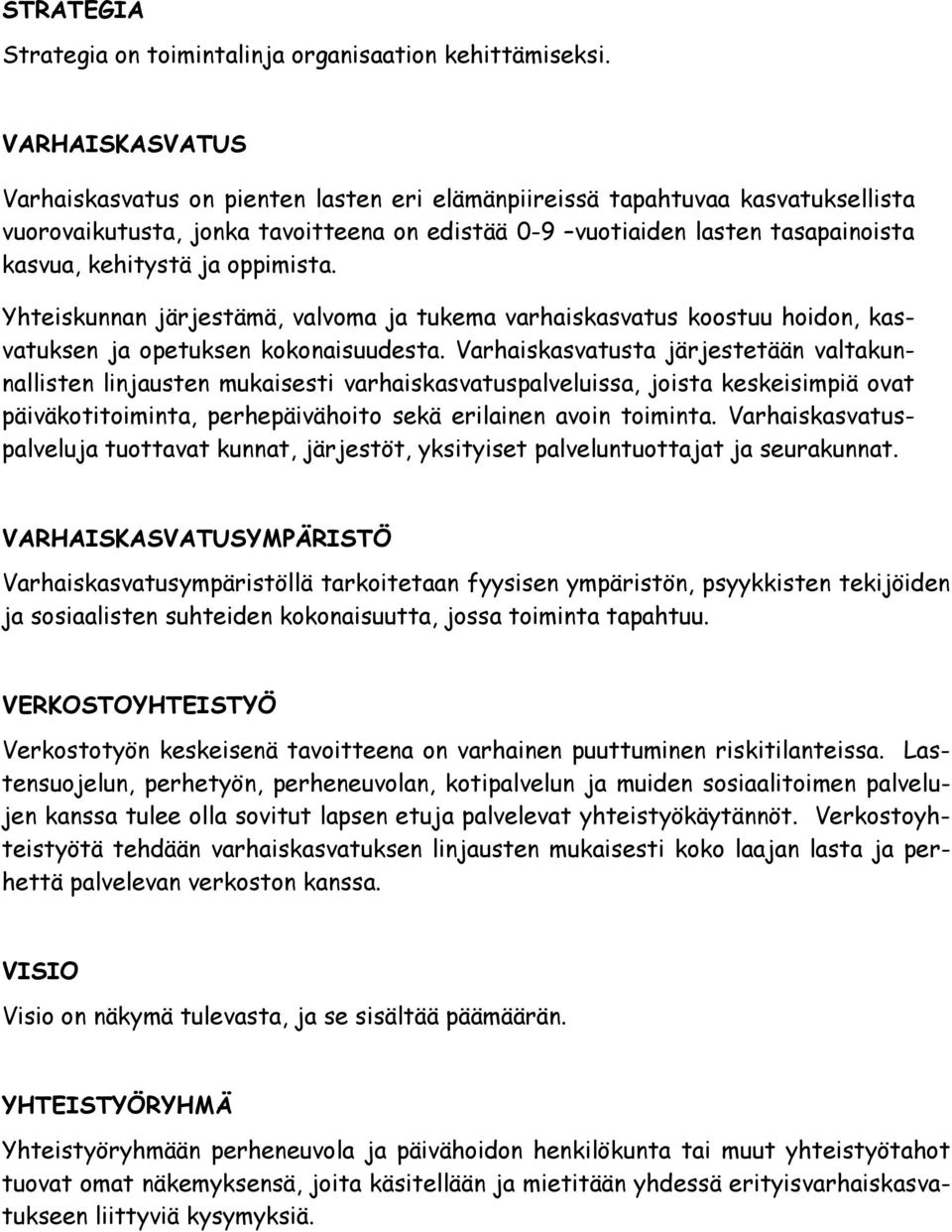 ja oppimista. Yhteiskunnan järjestämä, valvoma ja tukema varhaiskasvatus koostuu hoidon, kasvatuksen ja opetuksen kokonaisuudesta.