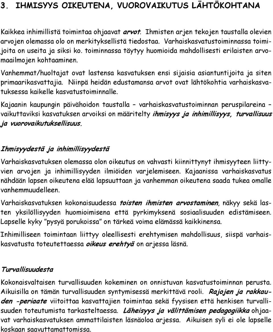 Vanhemmat/huoltajat ovat lastensa kasvatuksen ensi sijaisia asiantuntijoita ja siten primaarikasvattajia.