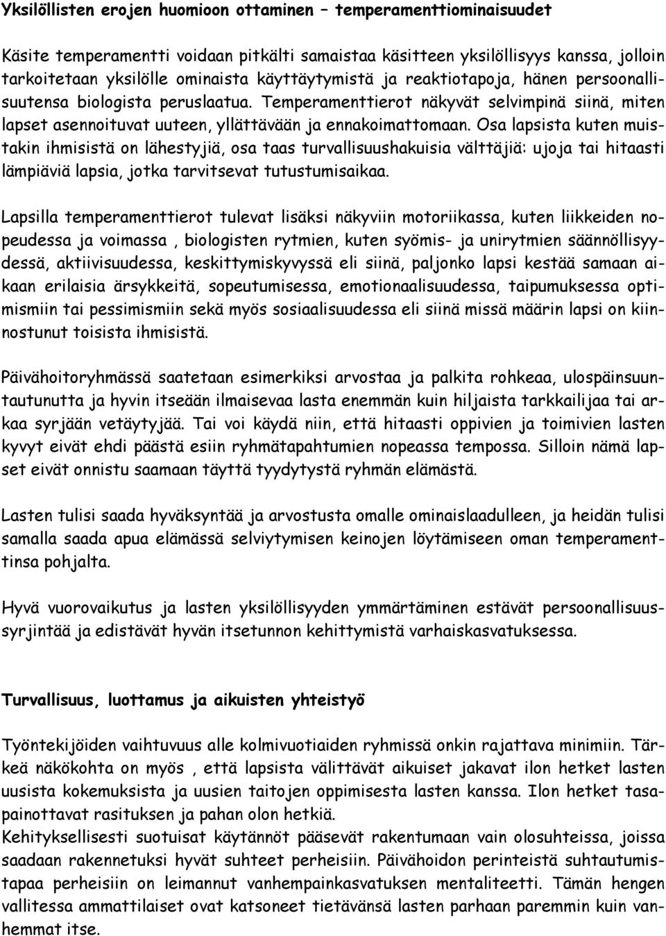 Osa lapsista kuten muistakin ihmisistä on lähestyjiä, osa taas turvallisuushakuisia välttäjiä: ujoja tai hitaasti lämpiäviä lapsia, jotka tarvitsevat tutustumisaikaa.