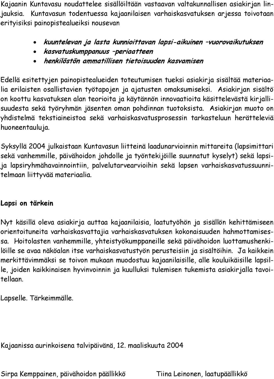 periaatteen henkilöstön ammatillisen tietoisuuden kasvamisen Edellä esitettyjen painopistealueiden toteutumisen tueksi asiakirja sisältää materiaalia erilaisten osallistavien työtapojen ja ajatusten