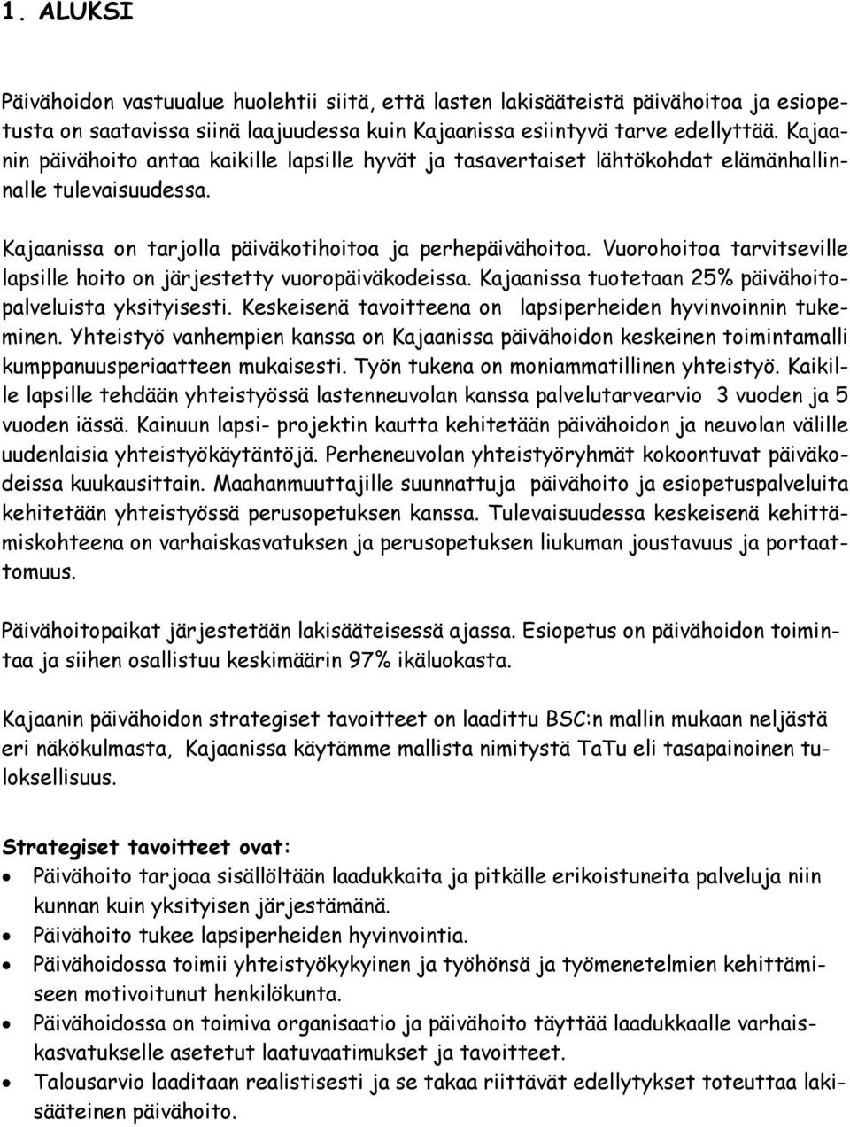 Vuorohoitoa tarvitseville lapsille hoito on järjestetty vuoropäiväkodeissa. Kajaanissa tuotetaan 25% päivähoitopalveluista yksityisesti.