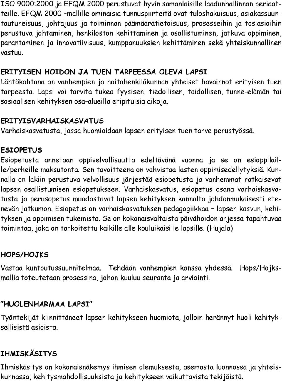 kehittäminen ja osallistuminen, jatkuva oppiminen, parantaminen ja innovatiivisuus, kumppanuuksien kehittäminen sekä yhteiskunnallinen vastuu.