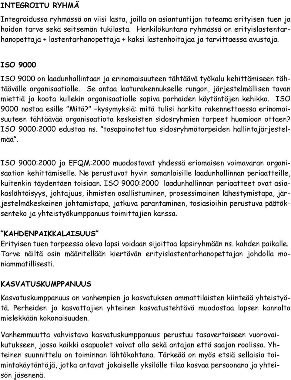 ISO 9000 ISO 9000 on laadunhallintaan ja erinomaisuuteen tähtäävä työkalu kehittämiseen tähtäävälle organisaatiolle.