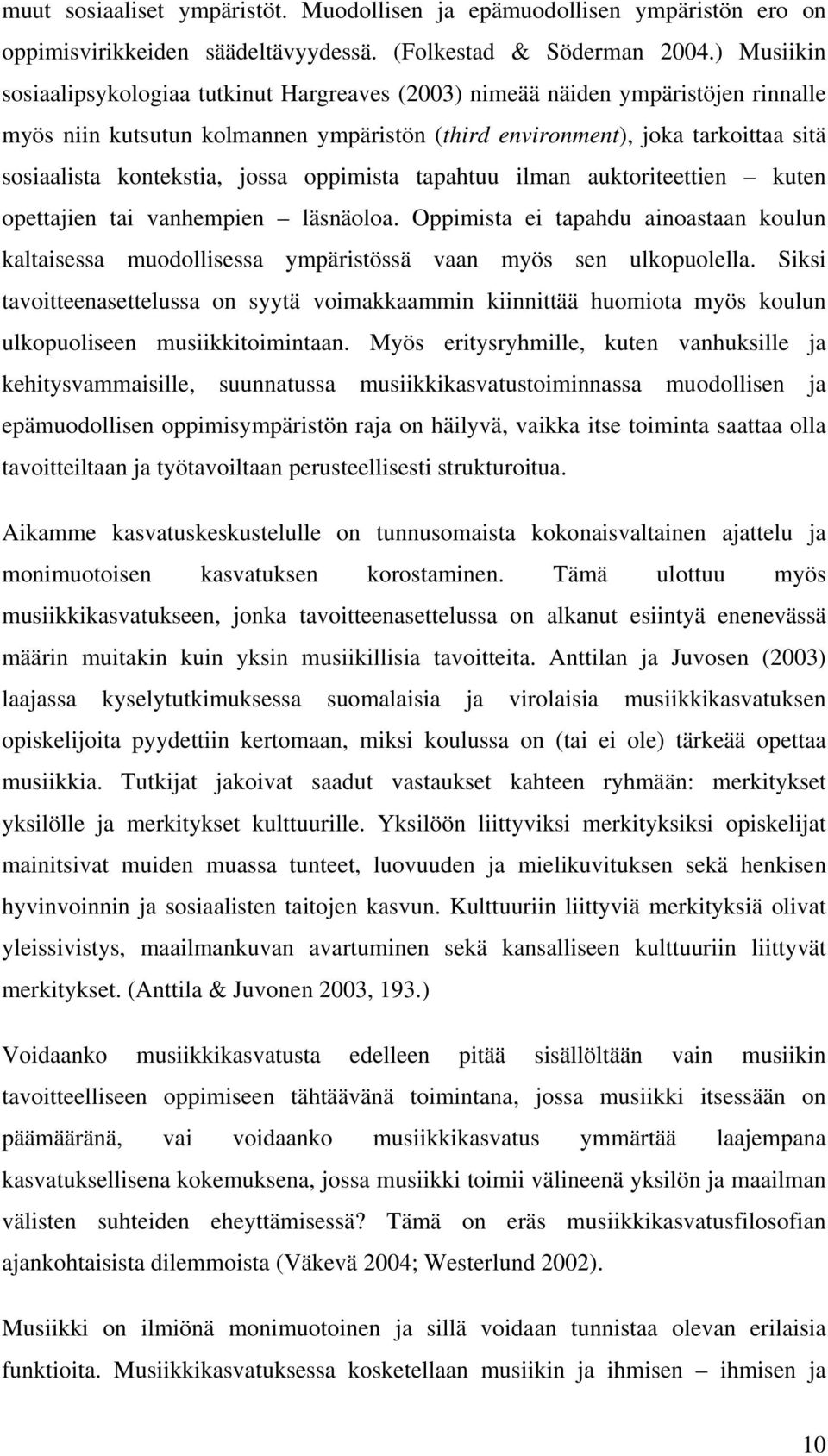 jossa oppimista tapahtuu ilman auktoriteettien kuten opettajien tai vanhempien läsnäoloa. Oppimista ei tapahdu ainoastaan koulun kaltaisessa muodollisessa ympäristössä vaan myös sen ulkopuolella.