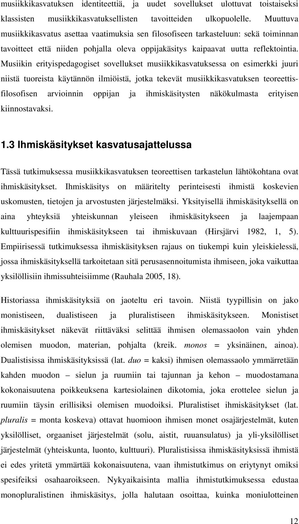 Musiikin erityispedagogiset sovellukset musiikkikasvatuksessa on esimerkki juuri niistä tuoreista käytännön ilmiöistä, jotka tekevät musiikkikasvatuksen teoreettisfilosofisen arvioinnin oppijan ja