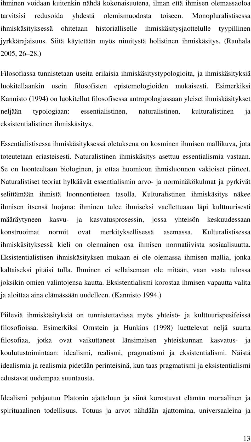 ) Filosofiassa tunnistetaan useita erilaisia ihmiskäsitystypologioita, ja ihmiskäsityksiä luokitellaankin usein filosofisten epistemologioiden mukaisesti.