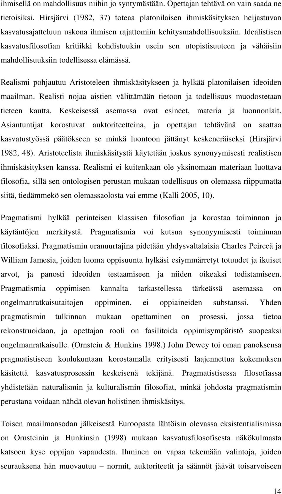 Idealistisen kasvatusfilosofian kritiikki kohdistuukin usein sen utopistisuuteen ja vähäisiin mahdollisuuksiin todellisessa elämässä.