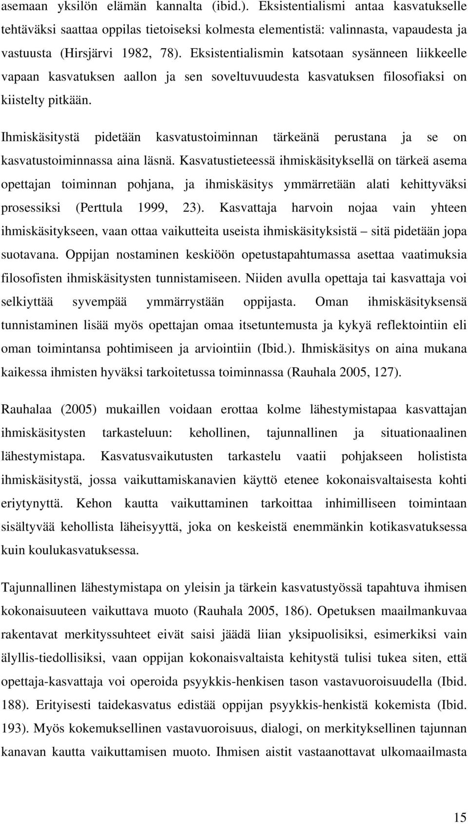 Ihmiskäsitystä pidetään kasvatustoiminnan tärkeänä perustana ja se on kasvatustoiminnassa aina läsnä.