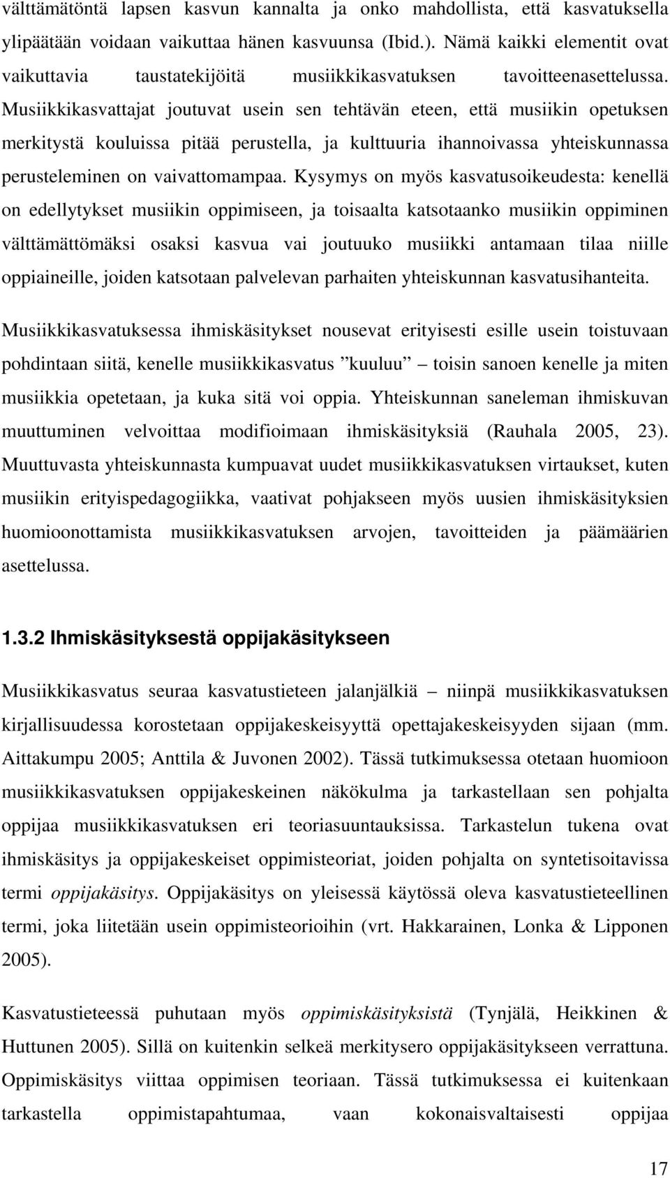 Musiikkikasvattajat joutuvat usein sen tehtävän eteen, että musiikin opetuksen merkitystä kouluissa pitää perustella, ja kulttuuria ihannoivassa yhteiskunnassa perusteleminen on vaivattomampaa.