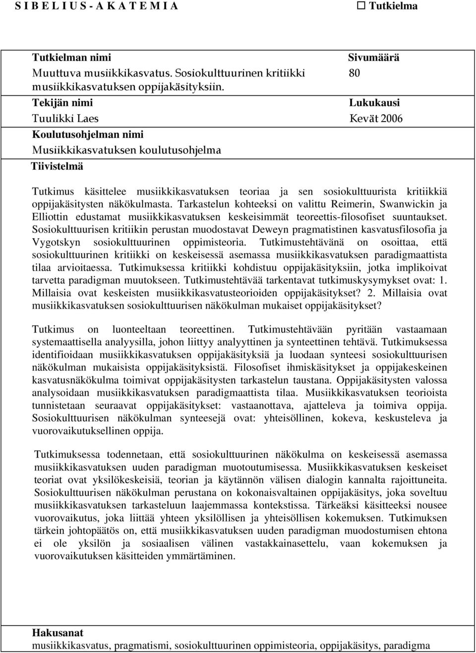 kritiikkiä oppijakäsitysten näkökulmasta. Tarkastelun kohteeksi on valittu Reimerin, Swanwickin ja Elliottin edustamat musiikkikasvatuksen keskeisimmät teoreettis-filosofiset suuntaukset.