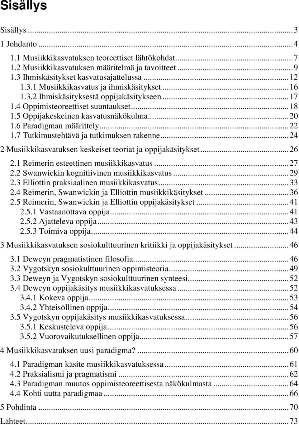 7 Tutkimustehtävä ja tutkimuksen rakenne...24 2 Musiikkikasvatuksen keskeiset teoriat ja oppijakäsitykset...26 2.1 Reimerin esteettinen musiikkikasvatus...27 2.