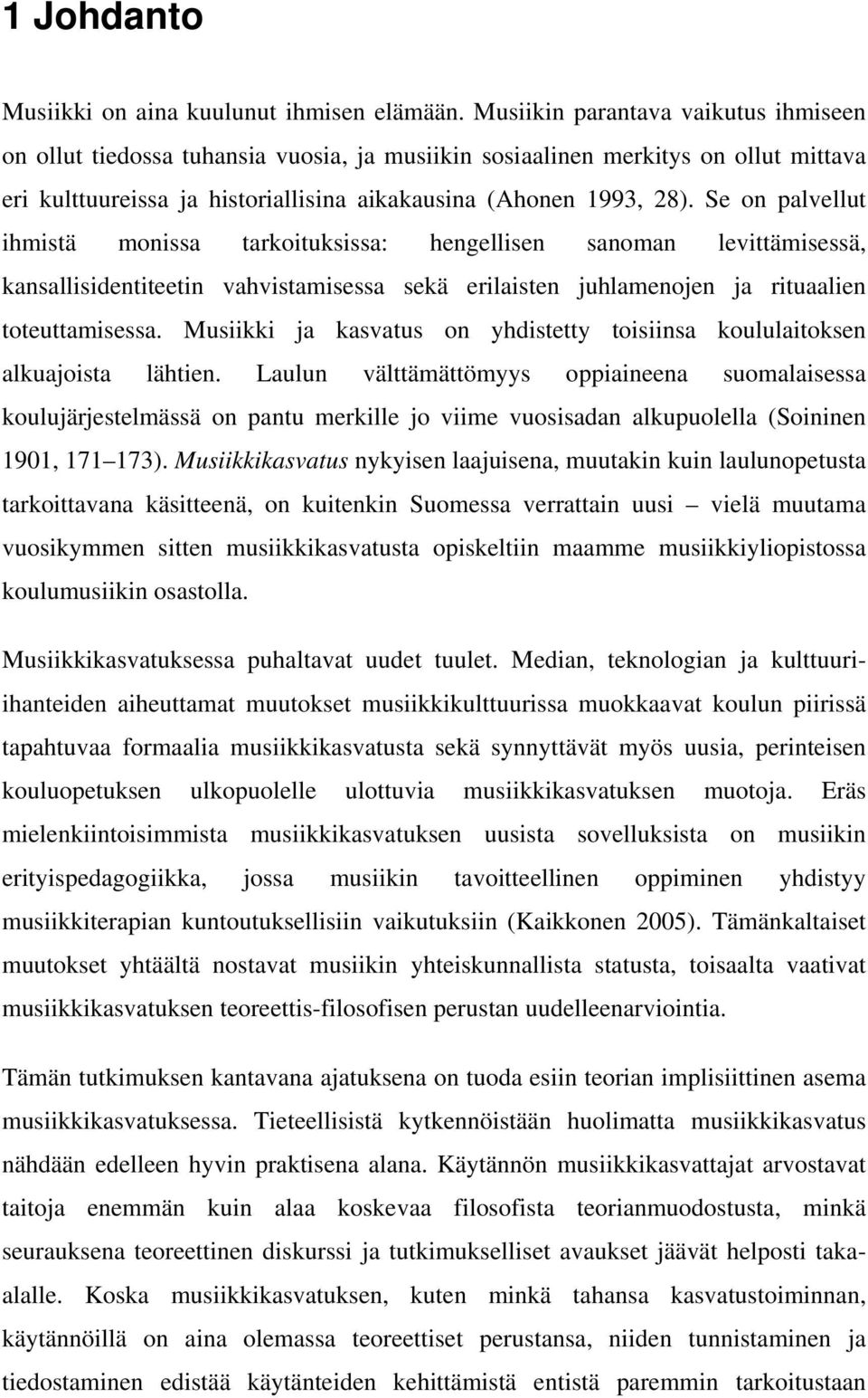 Se on palvellut ihmistä monissa tarkoituksissa: hengellisen sanoman levittämisessä, kansallisidentiteetin vahvistamisessa sekä erilaisten juhlamenojen ja rituaalien toteuttamisessa.