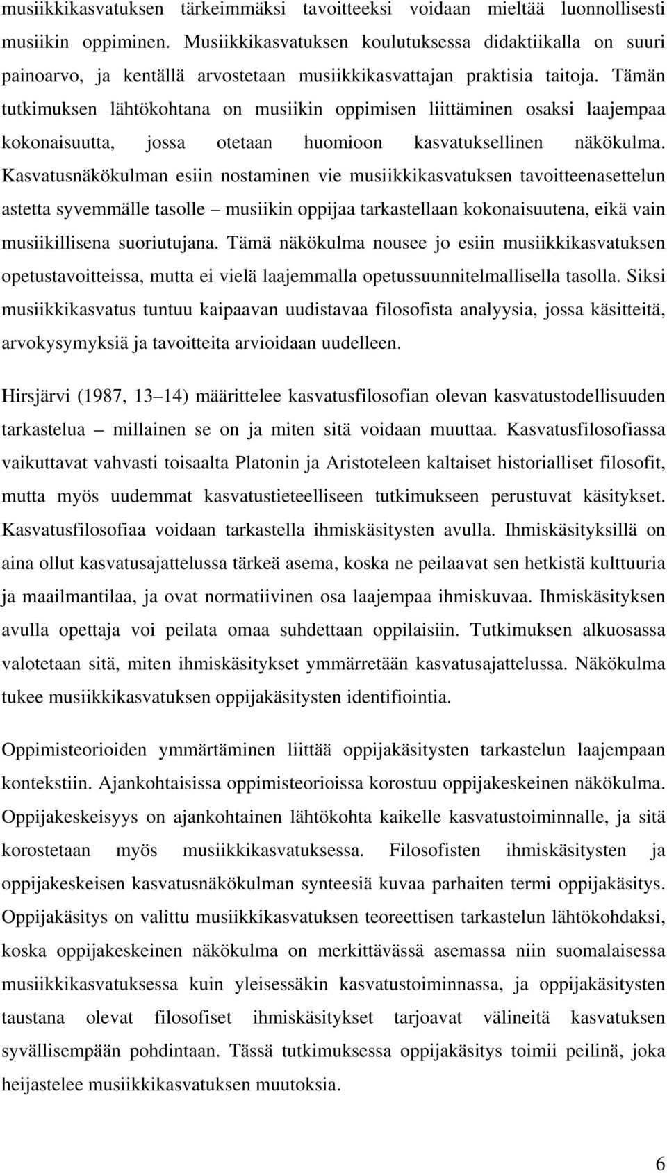 Tämän tutkimuksen lähtökohtana on musiikin oppimisen liittäminen osaksi laajempaa kokonaisuutta, jossa otetaan huomioon kasvatuksellinen näkökulma.