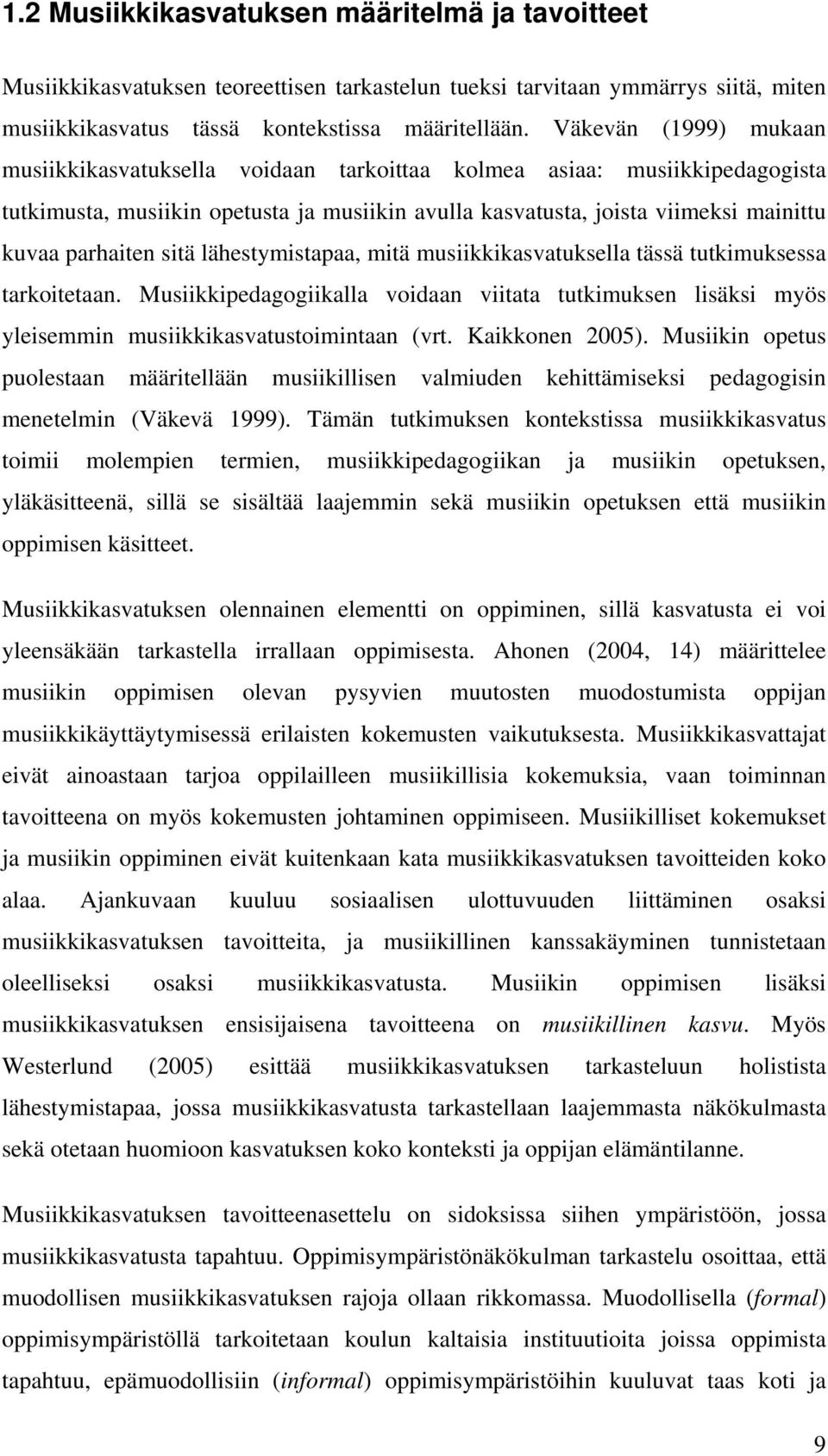 sitä lähestymistapaa, mitä musiikkikasvatuksella tässä tutkimuksessa tarkoitetaan. Musiikkipedagogiikalla voidaan viitata tutkimuksen lisäksi myös yleisemmin musiikkikasvatustoimintaan (vrt.