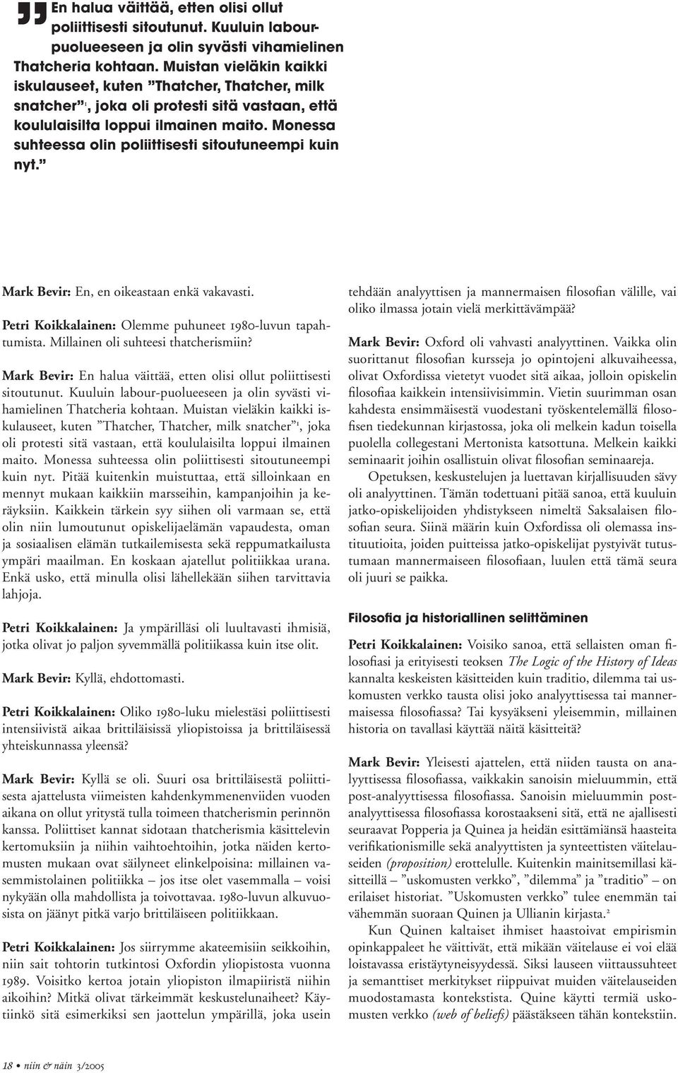 Monessa suhteessa olin poliittisesti sitoutuneempi kuin nyt. Mark Bevir: En, en oikeastaan enkä vakavasti. Petri Koikkalainen: Olemme puhuneet 1980-luvun tapahtumista.