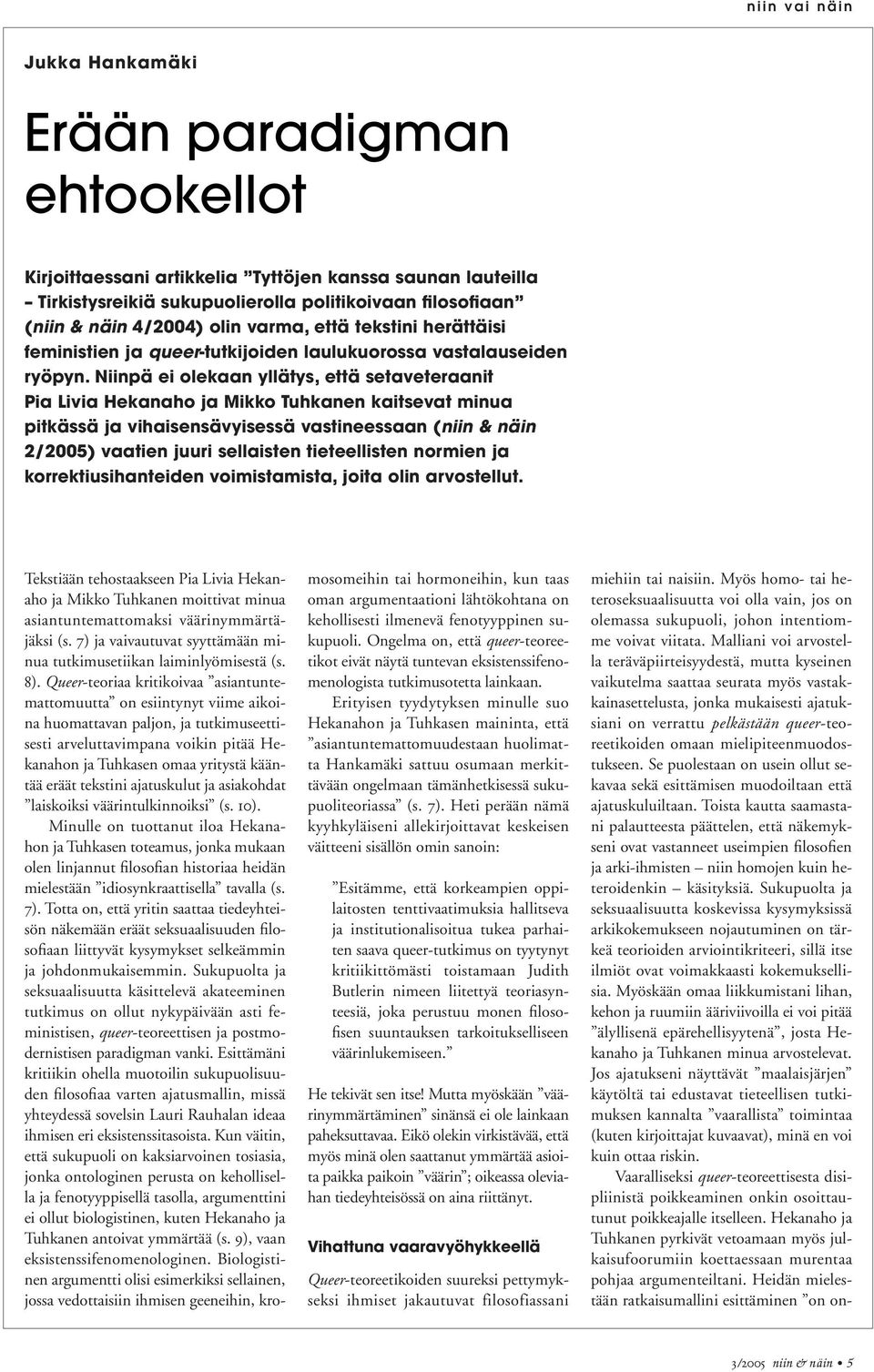 Niinpä ei olekaan yllätys, että setaveteraanit Pia Livia Hekanaho ja Mikko Tuhkanen kaitsevat minua pitkässä ja vihaisensävyisessä vastineessaan (niin & näin 2/2005) vaatien juuri sellaisten