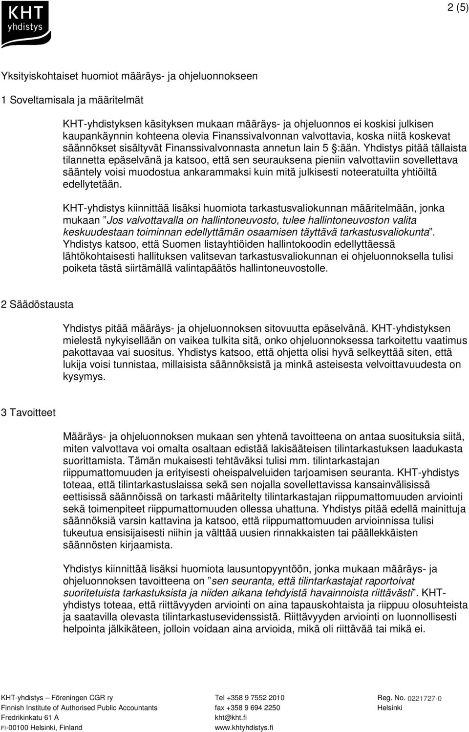 Yhdistys pitää tällaista tilannetta epäselvänä ja katsoo, että sen seurauksena pieniin valvottaviin sovellettava sääntely voisi muodostua ankarammaksi kuin mitä julkisesti noteeratuilta yhtiöiltä