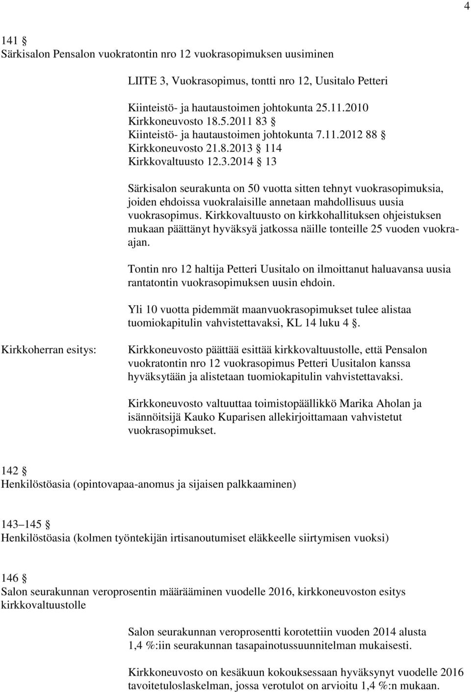 Kirkkovaltuusto on kirkkohallituksen ohjeistuksen mukaan päättänyt hyväksyä jatkossa näille tonteille 25 vuoden vuokraajan.