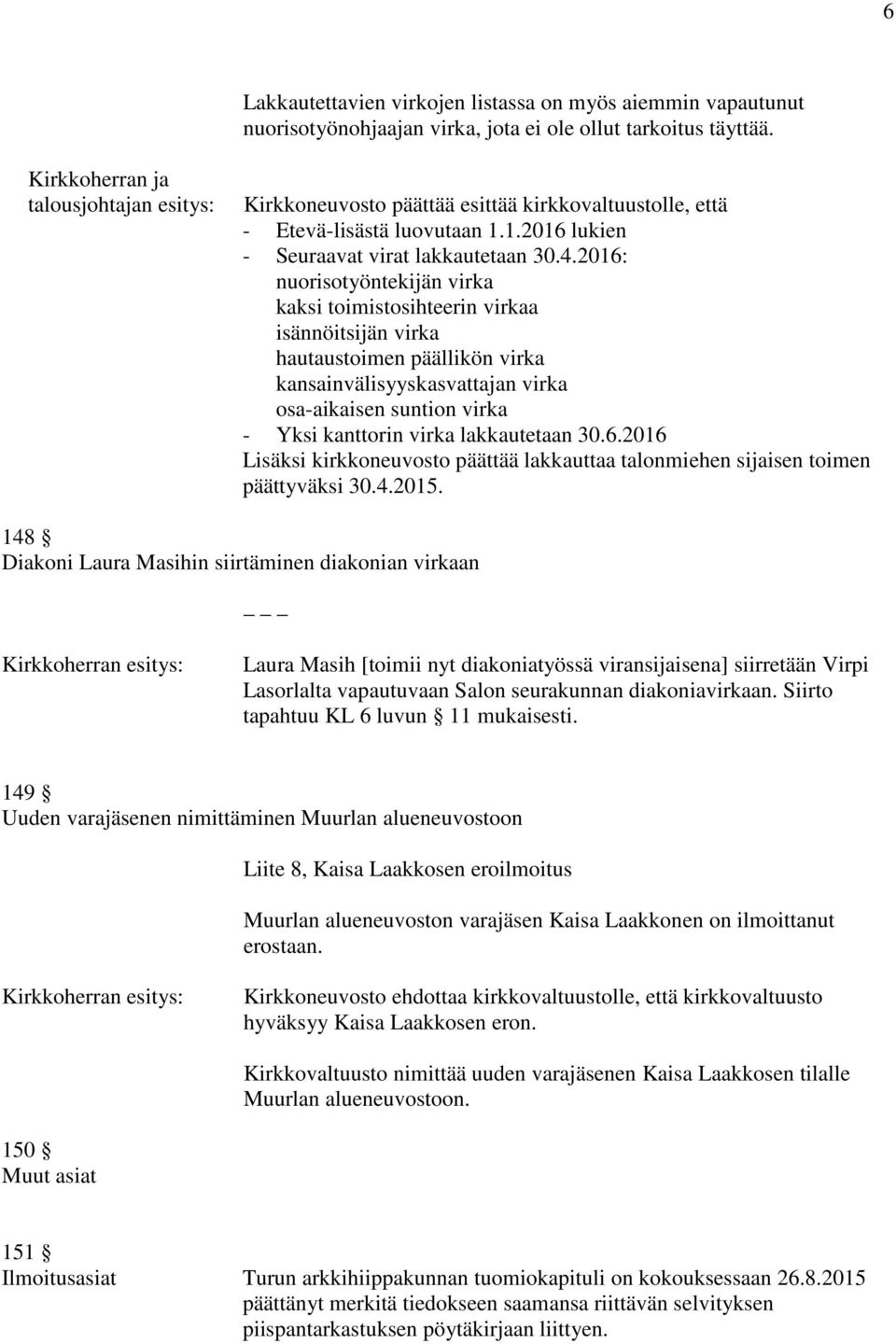 2016: nuorisotyöntekijän virka kaksi toimistosihteerin virkaa isännöitsijän virka hautaustoimen päällikön virka kansainvälisyyskasvattajan virka osa-aikaisen suntion virka - Yksi kanttorin virka