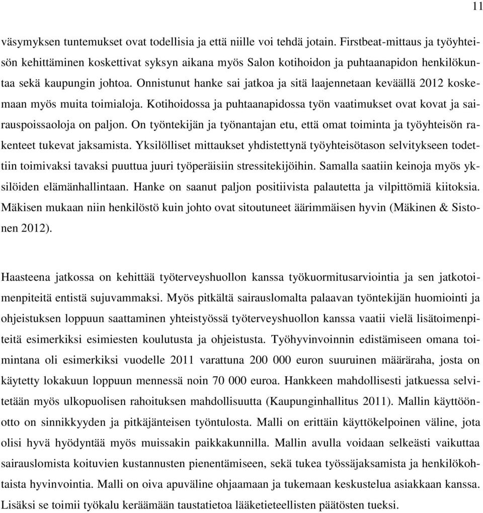 Onnistunut hanke sai jatkoa ja sitä laajennetaan keväällä 2012 koskemaan myös muita toimialoja. Kotihoidossa ja puhtaanapidossa työn vaatimukset ovat kovat ja sairauspoissaoloja on paljon.