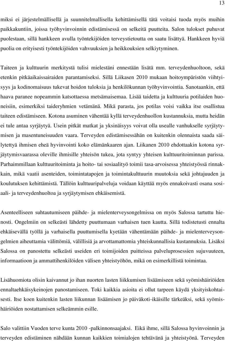 Hankkeen hyviä puolia on erityisesti työntekijöiden vahvuuksien ja heikkouksien selkiytyminen. Taiteen ja kulttuurin merkitystä tulisi mielestäni ennestään lisätä mm.