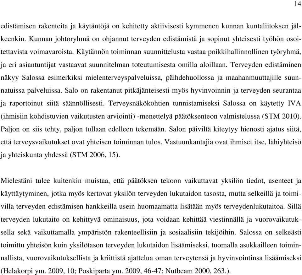 Käytännön toiminnan suunnittelusta vastaa poikkihallinnollinen työryhmä, ja eri asiantuntijat vastaavat suunnitelman toteutumisesta omilla aloillaan.