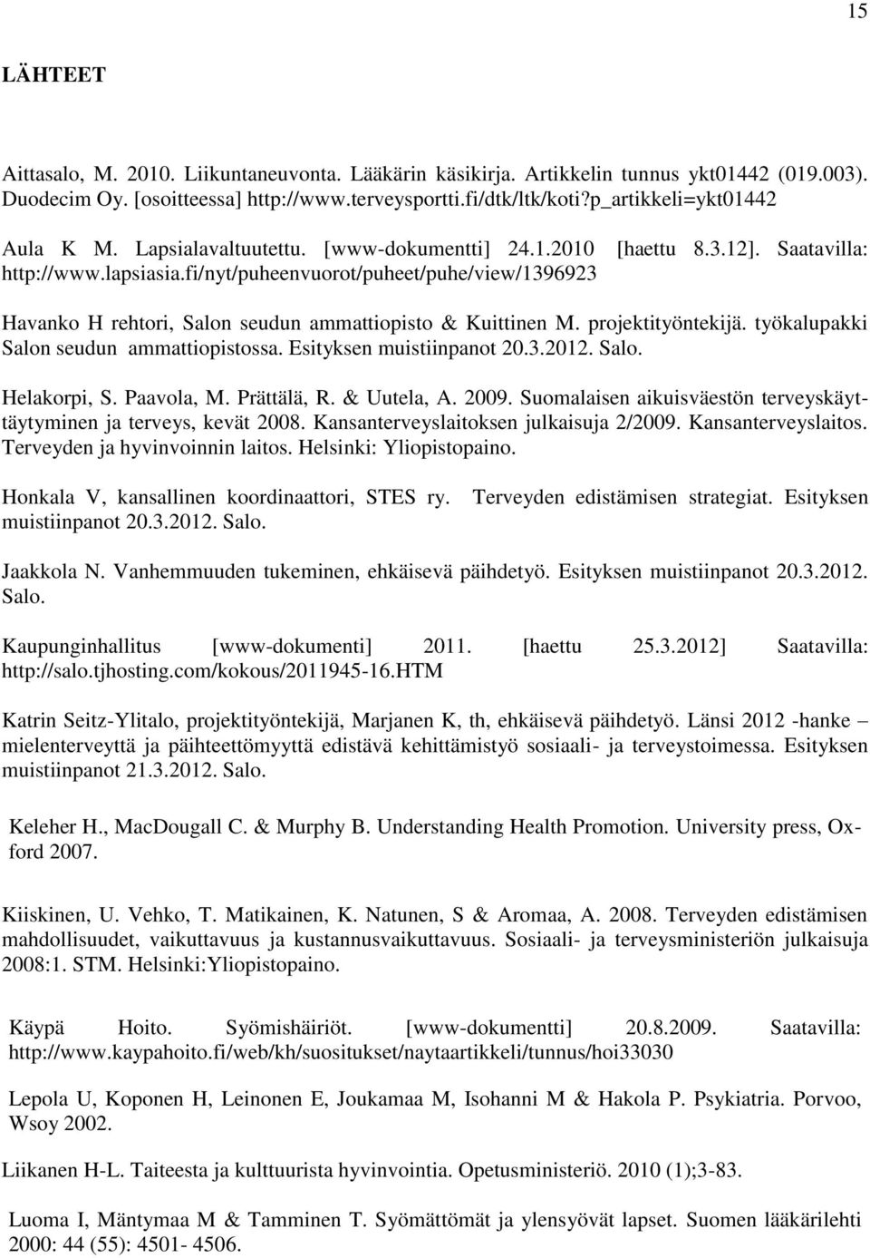 Saatavilla: Havanko H rehtori, Salon seudun ammattiopisto & Kuittinen M. projektityöntekijä. työkalupakki Salon seudun ammattiopistossa. Esityksen muistiinpanot 20.3.2012. Salo. Helakorpi, S.