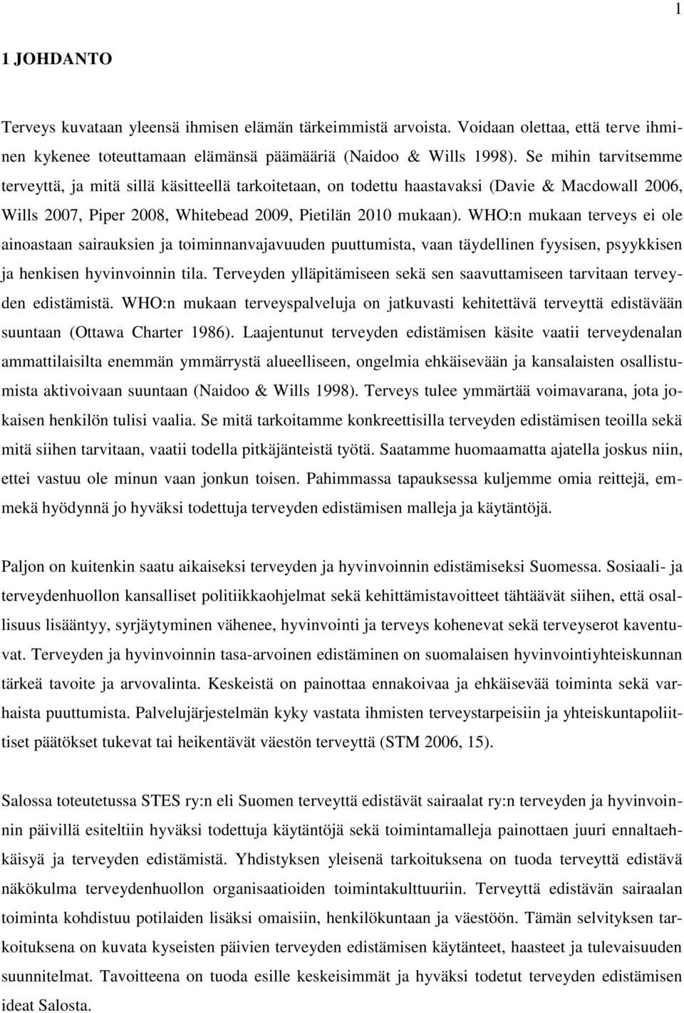 WHO:n mukaan terveys ei ole ainoastaan sairauksien ja toiminnanvajavuuden puuttumista, vaan täydellinen fyysisen, psyykkisen ja henkisen hyvinvoinnin tila.