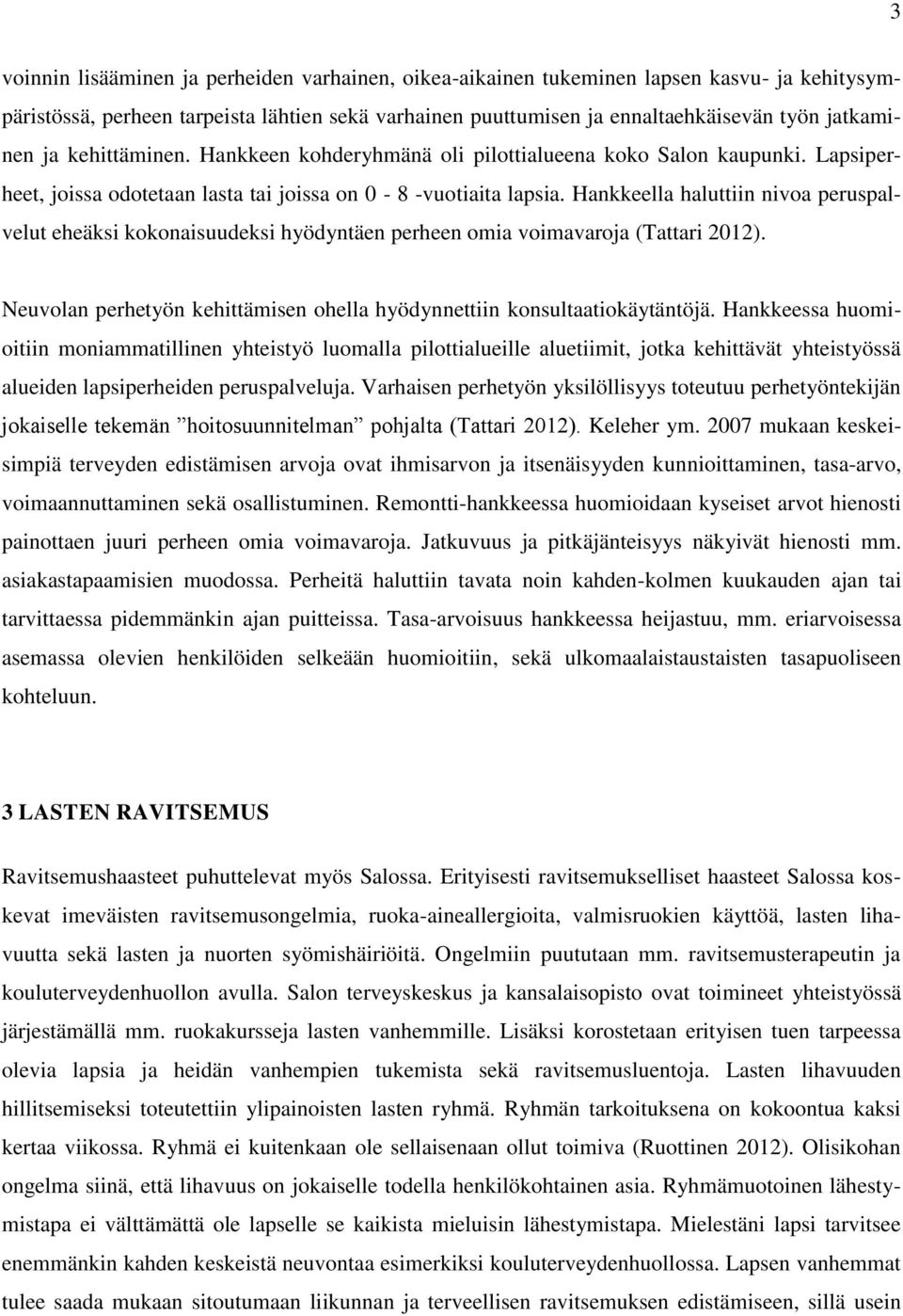 Hankkeella haluttiin nivoa peruspalvelut eheäksi kokonaisuudeksi hyödyntäen perheen omia voimavaroja (Tattari 2012). Neuvolan perhetyön kehittämisen ohella hyödynnettiin konsultaatiokäytäntöjä.