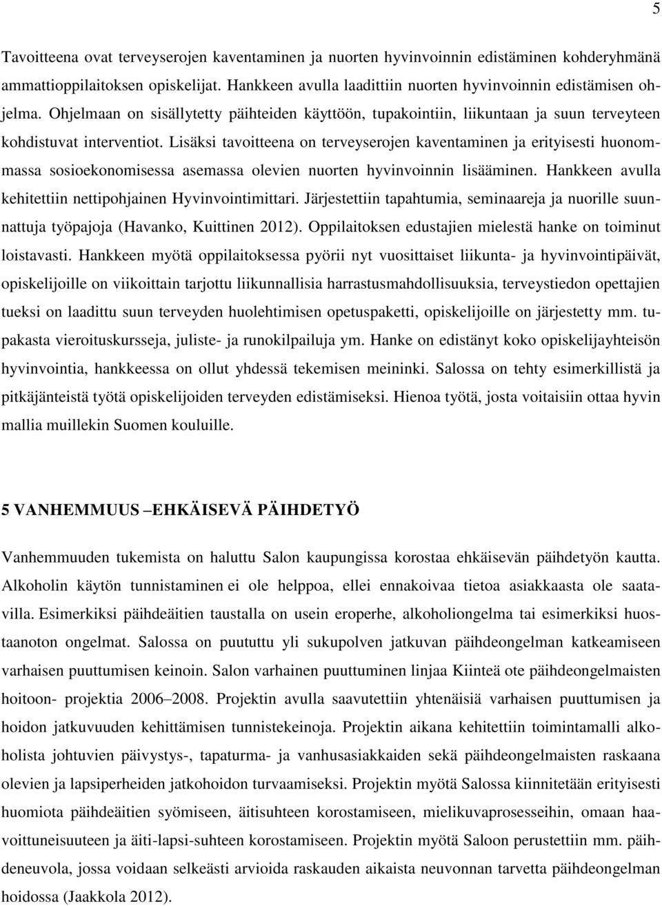 Lisäksi tavoitteena on terveyserojen kaventaminen ja erityisesti huonommassa sosioekonomisessa asemassa olevien nuorten hyvinvoinnin lisääminen.