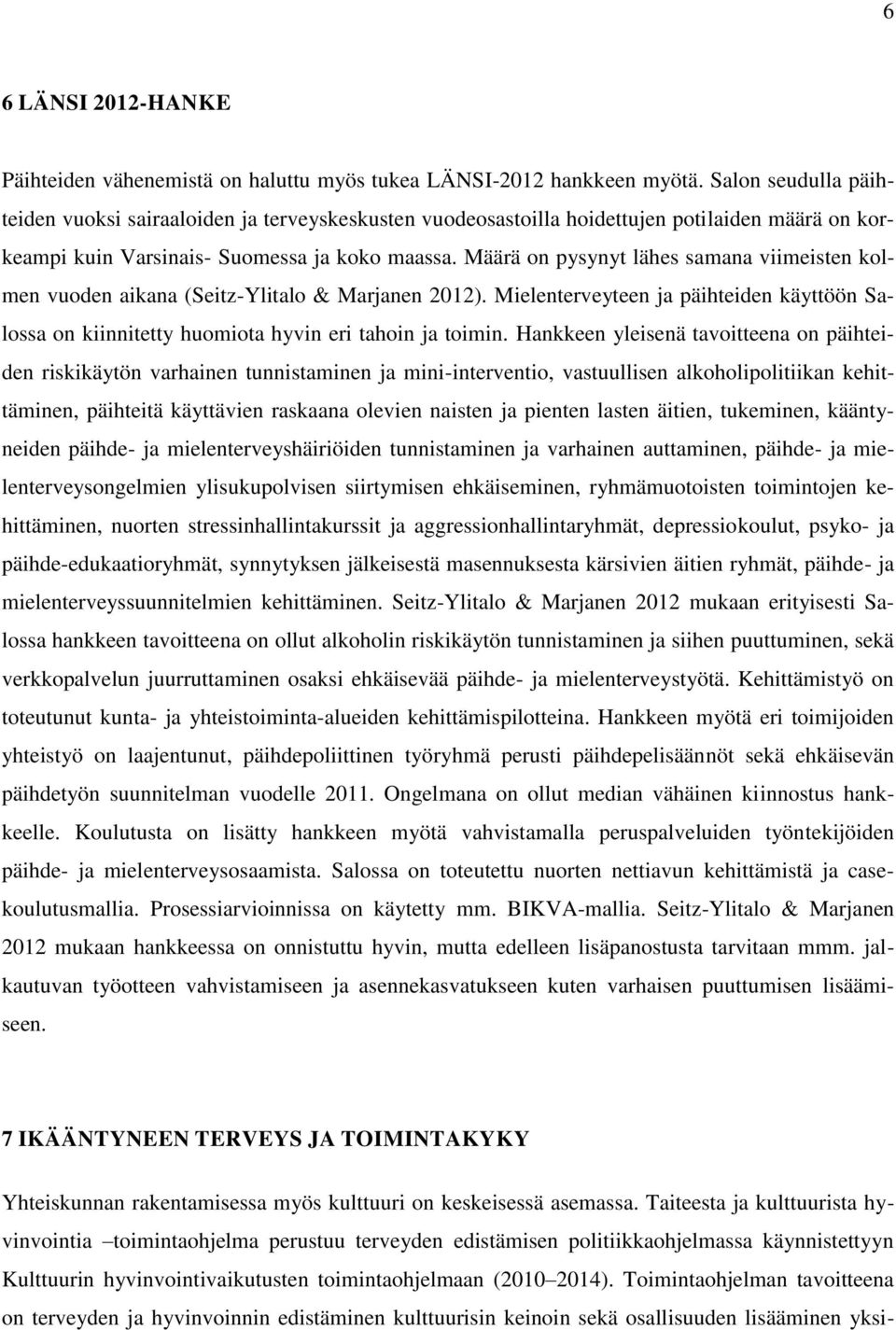 Määrä on pysynyt lähes samana viimeisten kolmen vuoden aikana (Seitz-Ylitalo & Marjanen 2012). Mielenterveyteen ja päihteiden käyttöön Salossa on kiinnitetty huomiota hyvin eri tahoin ja toimin.