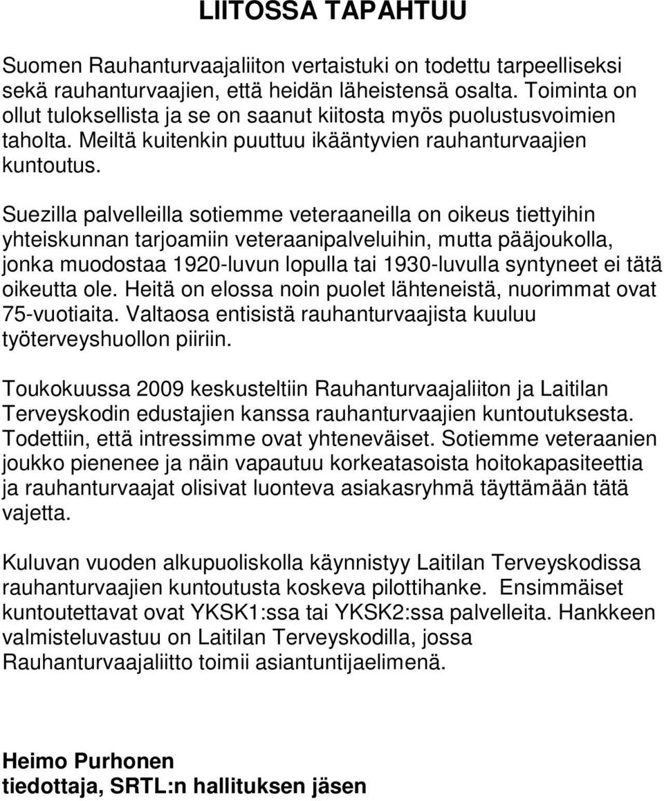 Suezilla palvelleilla sotiemme veteraaneilla on oikeus tiettyihin yhteiskunnan tarjoamiin veteraanipalveluihin, mutta pääjoukolla, jonka muodostaa 1920-luvun lopulla tai 1930-luvulla syntyneet ei