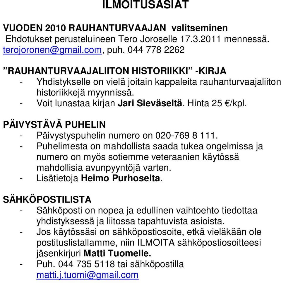 PÄIVYSTÄVÄ PUHELIN - Päivystyspuhelin numero on 020-769 8 111. - Puhelimesta on mahdollista saada tukea ongelmissa ja numero on myös sotiemme veteraanien käytössä mahdollisia avunpyyntöjä varten.