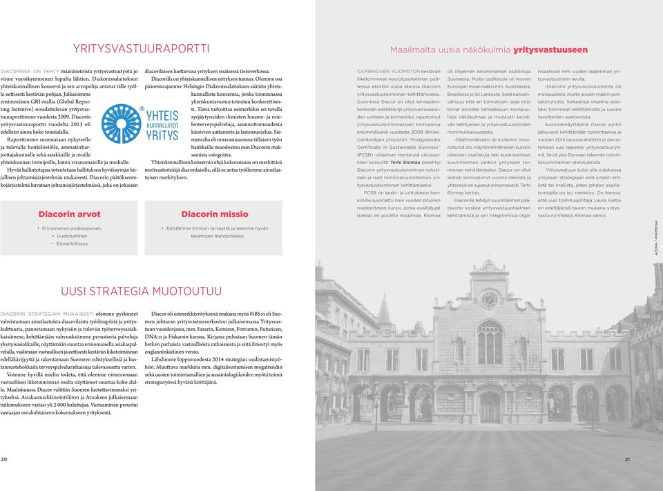 Julkaisimme ensimmäisen GRI-mallia (Global Reporting Initiative) noudattelevan yritysvastuuraporttimme vuodesta 2009. Diacorin yritysvastuuraportti vuodelta 2013 oli edelleen ainoa koko toimialalla.