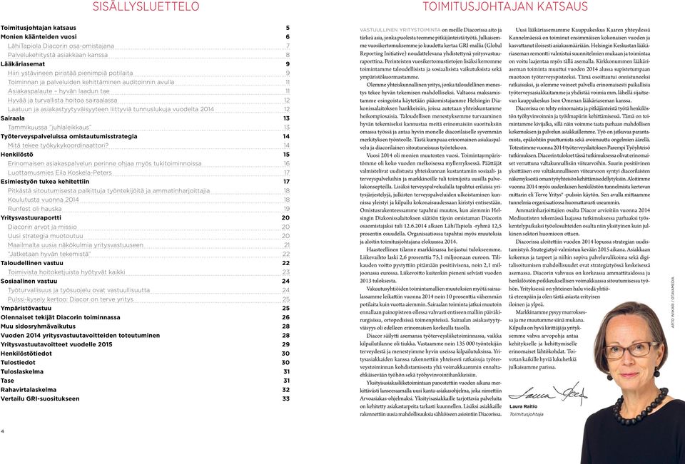 asiakastyytyväisyyteen liittyviä tunnuslukuja vuodelta 2014 12 Sairaala 13 Tammikuussa juhlaleikkaus 13 Työterveyspalveluissa omistautumisstrategia 14 Mitä tekee työkykykoordinaattori?