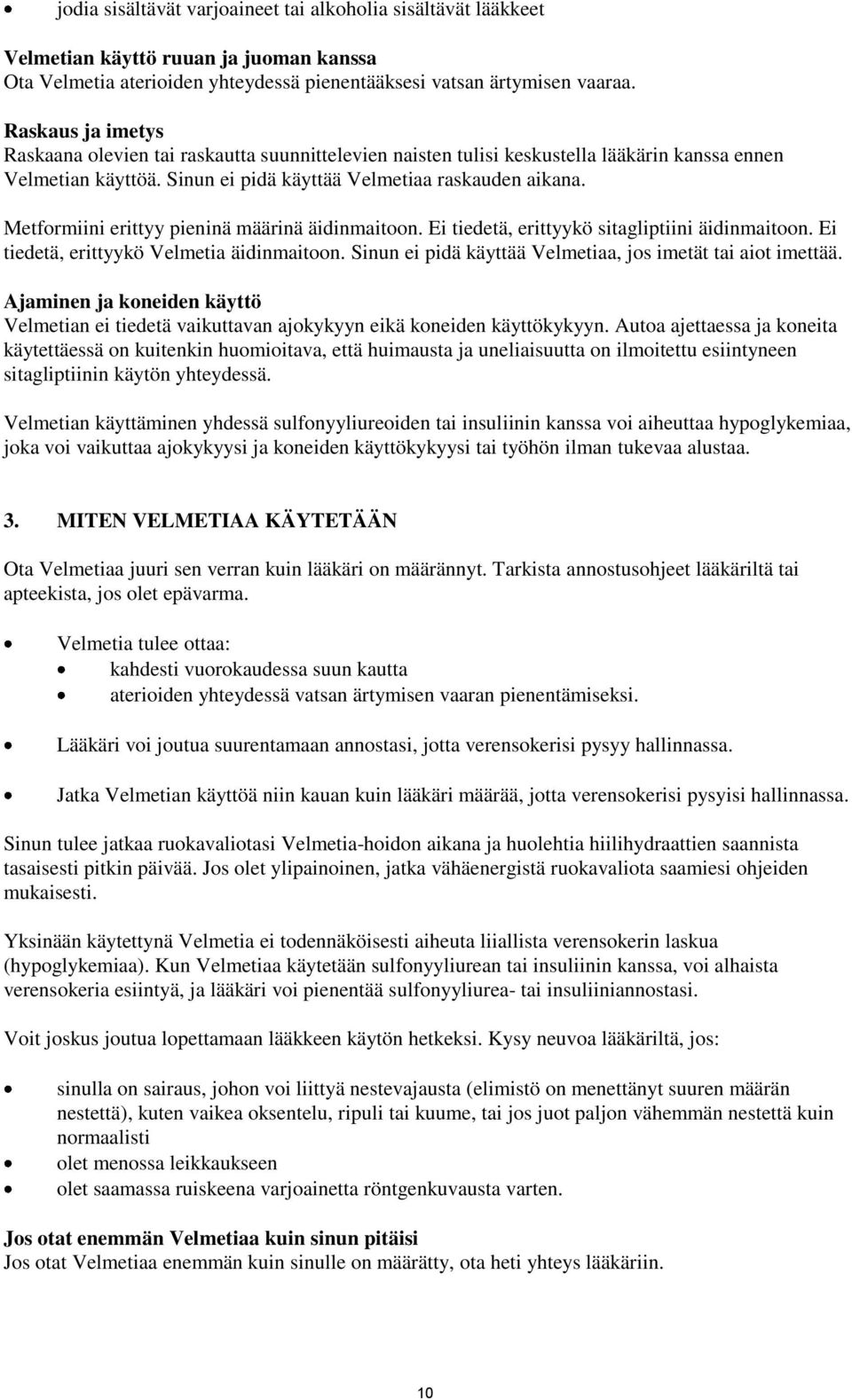 Metformiini erittyy pieninä määrinä äidinmaitoon. Ei tiedetä, erittyykö sitagliptiini äidinmaitoon. Ei tiedetä, erittyykö Velmetia äidinmaitoon.