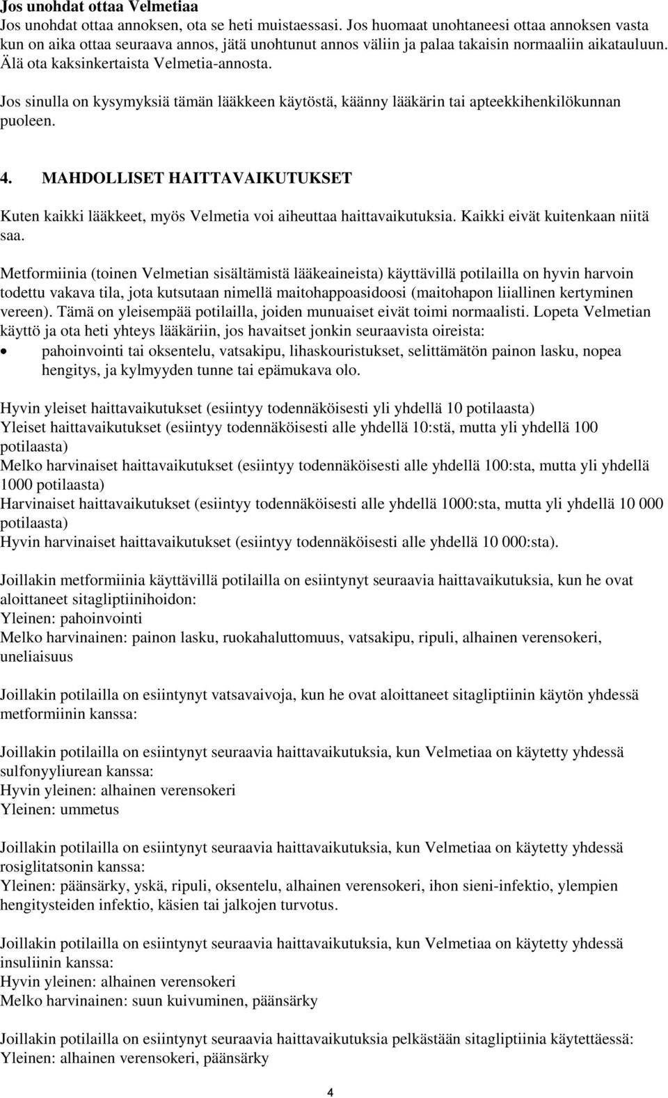 Jos sinulla on kysymyksiä tämän lääkkeen käytöstä, käänny lääkärin tai apteekkihenkilökunnan puoleen. 4.