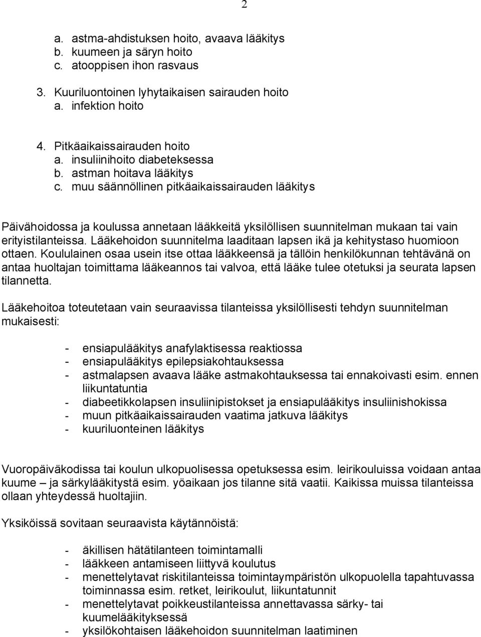 muu säännöllinen pitkäaikaissairauden lääkitys Päivähoidossa ja koulussa annetaan lääkkeitä yksilöllisen suunnitelman mukaan tai vain erityistilanteissa.
