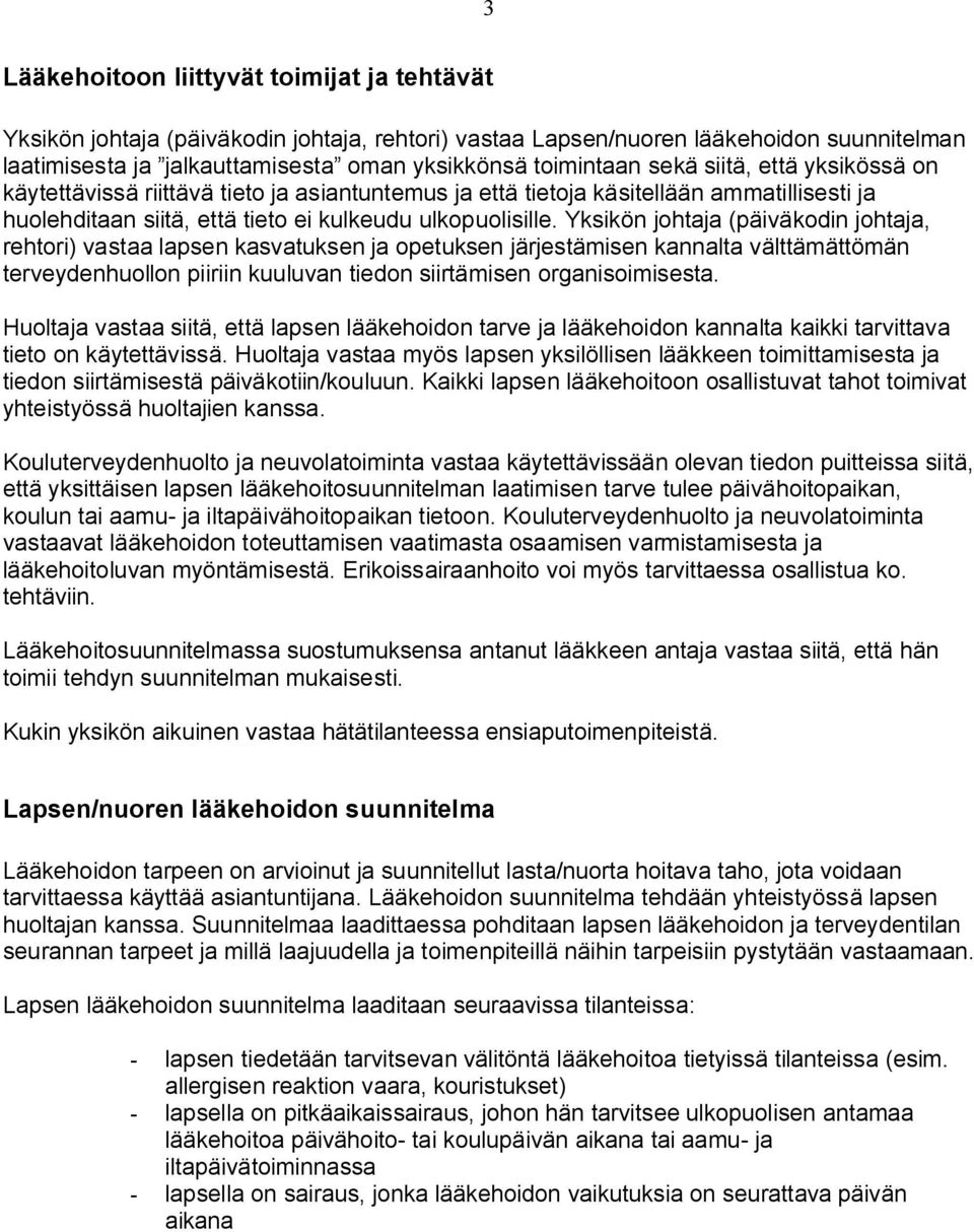 Yksikön johtaja (päiväkodin johtaja, rehtori) vastaa lapsen kasvatuksen ja opetuksen järjestämisen kannalta välttämättömän terveydenhuollon piiriin kuuluvan tiedon siirtämisen organisoimisesta.