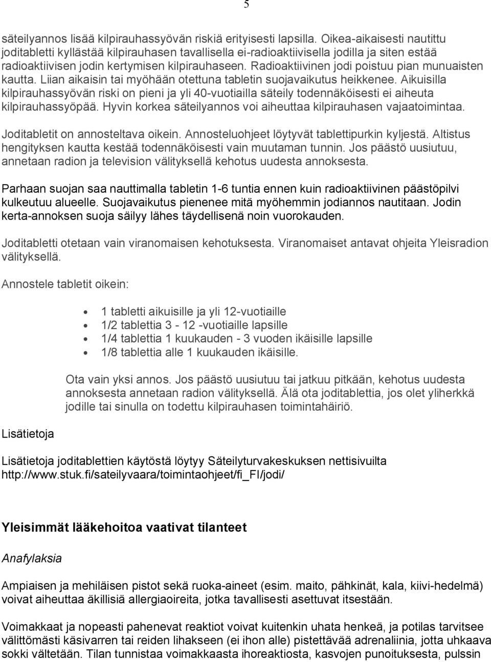 Radioaktiivinen jodi poistuu pian munuaisten kautta. Liian aikaisin tai myöhään otettuna tabletin suojavaikutus heikkenee.