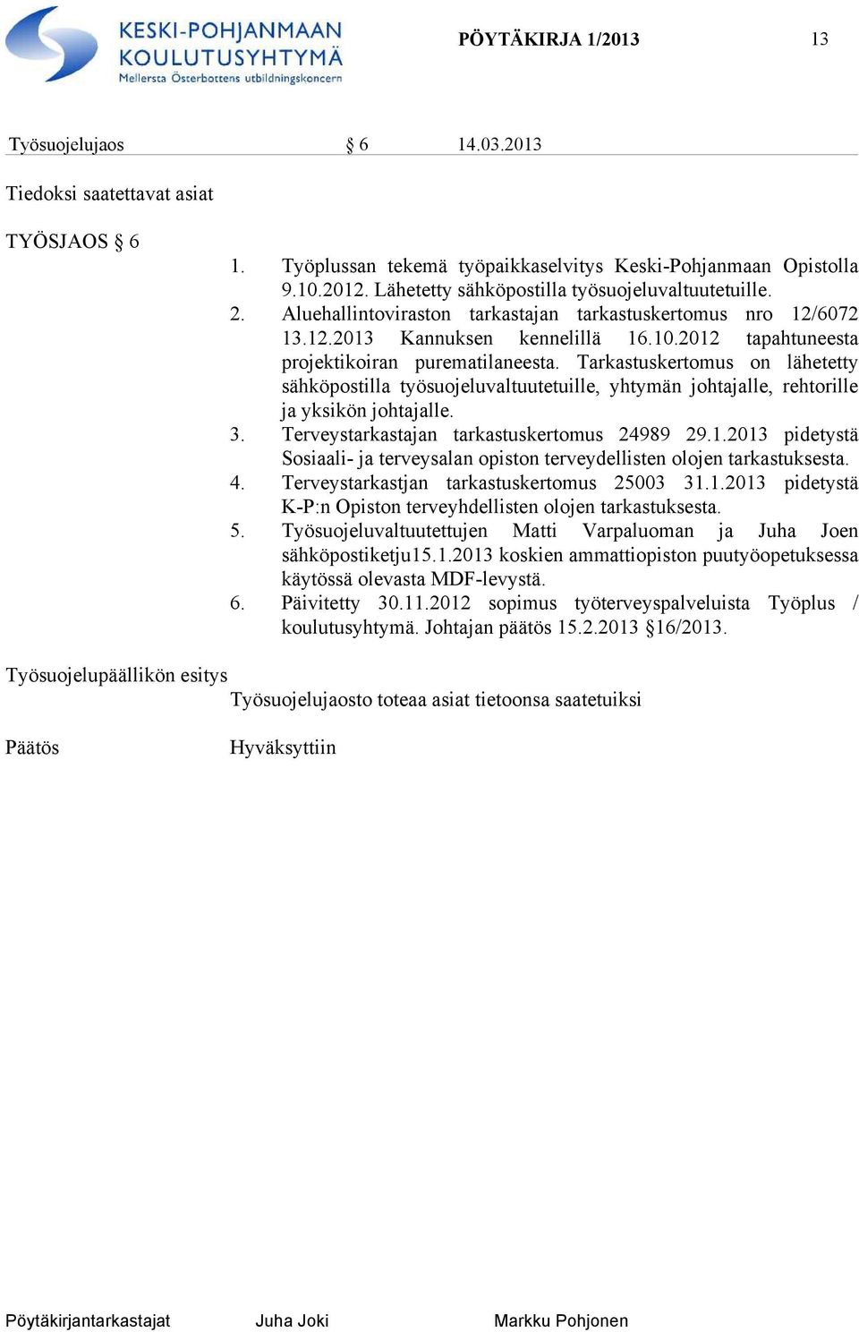 2012 tapahtuneesta projektikoiran purematilaneesta. Tarkastuskertomus on lähetetty sähköpostilla työsuojeluvaltuutetuille, yhtymän johtajalle, rehtorille ja yksikön johtajalle. 3.