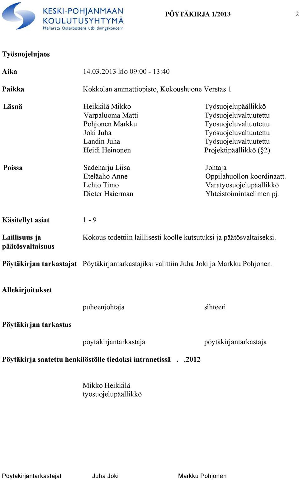 Juha Työsuojeluvaltuutettu Landin Juha Työsuojeluvaltuutettu Heidi Heinonen Projektipäällikkö ( 2) Poissa Sadeharju Liisa Johtaja Eteläaho Anne Oppilahuollon koordinaatt.