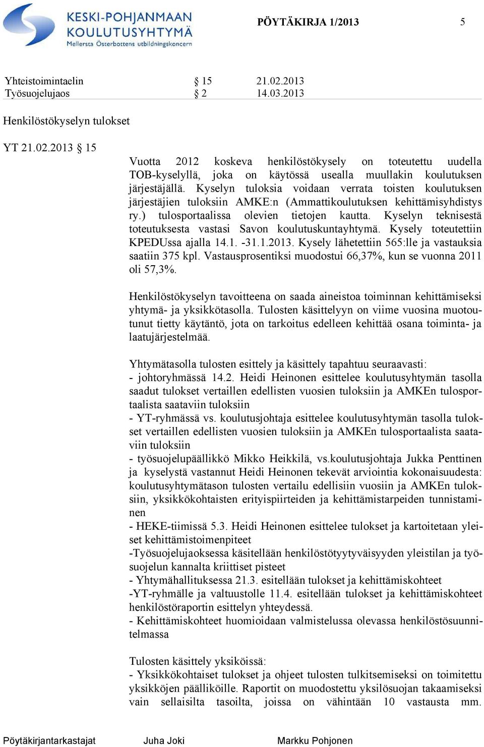 Kyselyn teknisestä toteutuksesta vastasi Savon kou lu tus kun ta yh ty mä. Kysely toteutettiin KPEDUssa ajalla 14.1. -31.1.2013. Kysely lä he tet tiin 565:lle ja vastauksia saatiin 375 kpl.