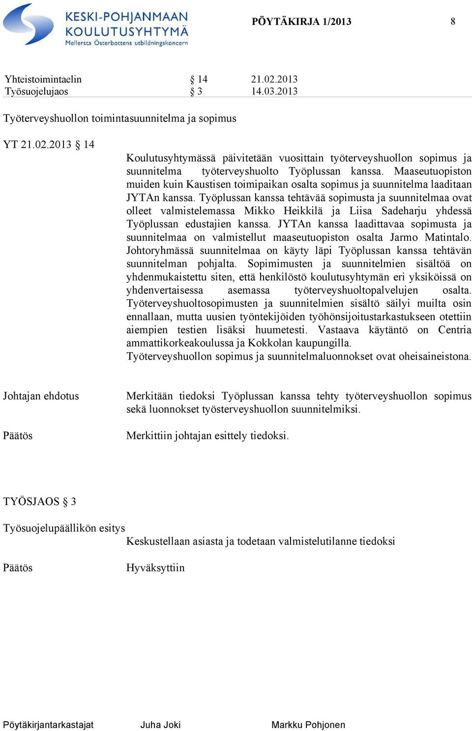 Työplussan kanssa tehtävää sopimusta ja suunnitelmaa ovat olleet valmistelemassa Mikko Heikkilä ja Liisa Sadeharju yhdessä Työplussan edustajien kanssa.